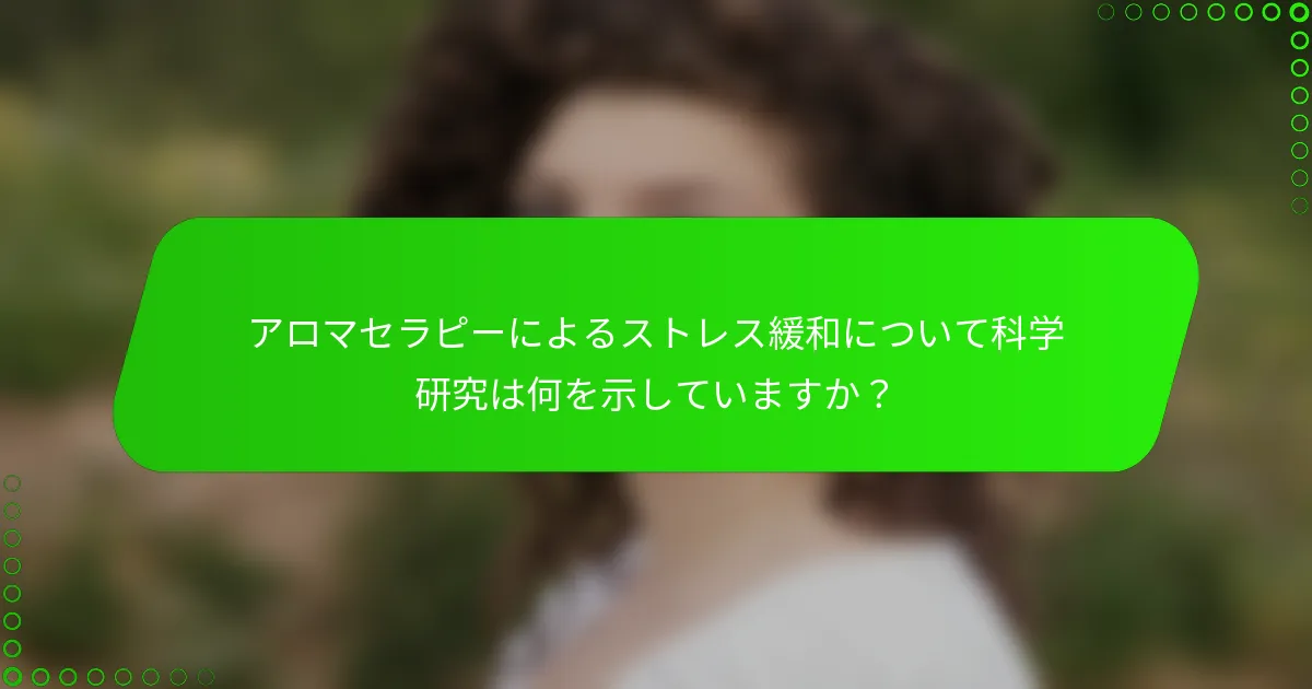 アロマセラピーによるストレス緩和について科学研究は何を示していますか?