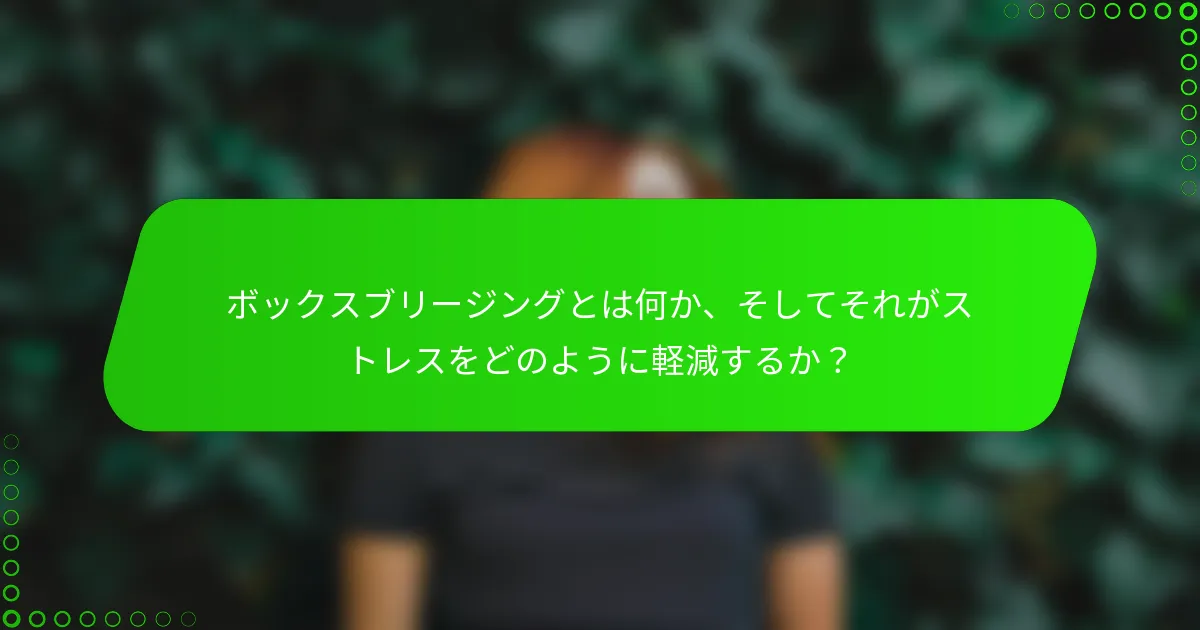 ボックスブリージングとは何か、そしてそれがストレスをどのように軽減するか？