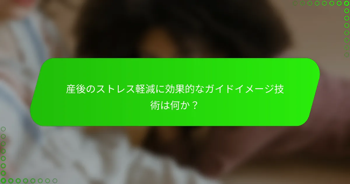 産後のストレス軽減に効果的なガイドイメージ技術は何か？