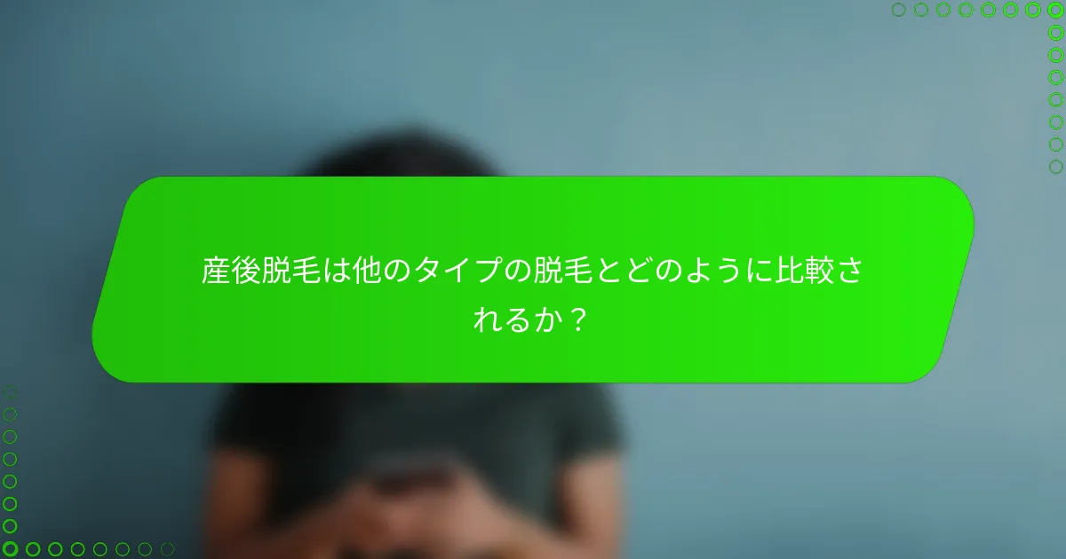 産後脱毛は他のタイプの脱毛とどのように比較されるか？