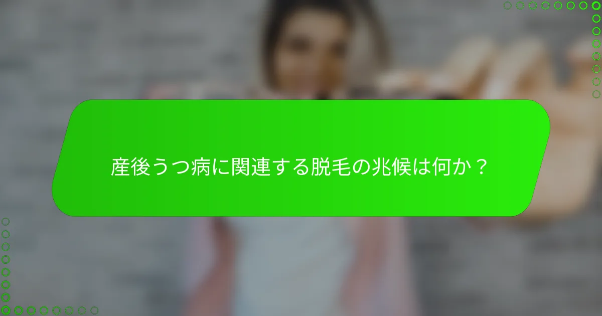 産後うつ病に関連する脱毛の兆候は何か？