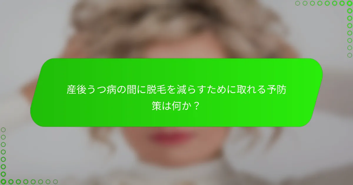 産後うつ病の間に脱毛を減らすために取れる予防策は何か？