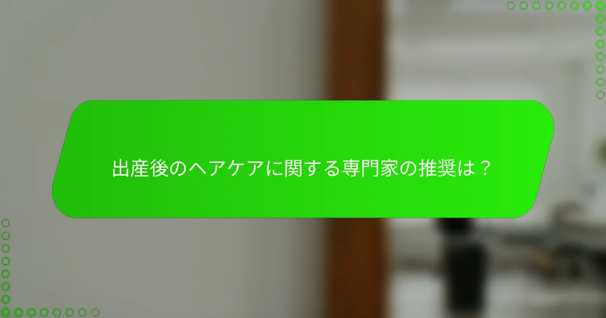 出産後のヘアケアに関する専門家の推奨は？