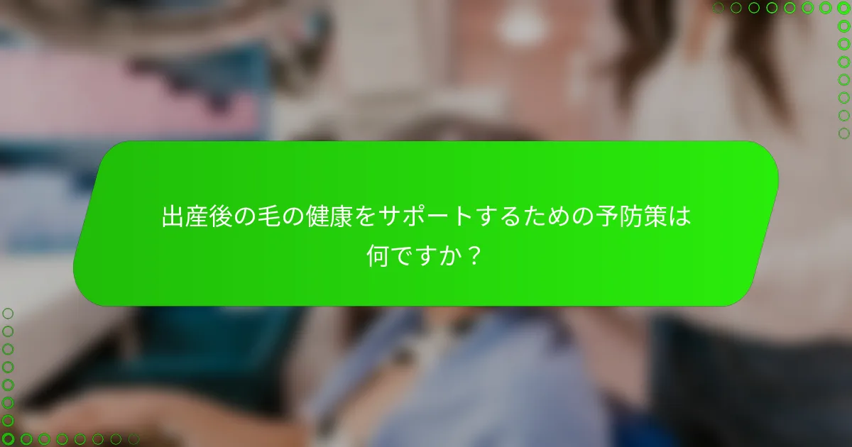 出産後の毛の健康をサポートするための予防策は何ですか？
