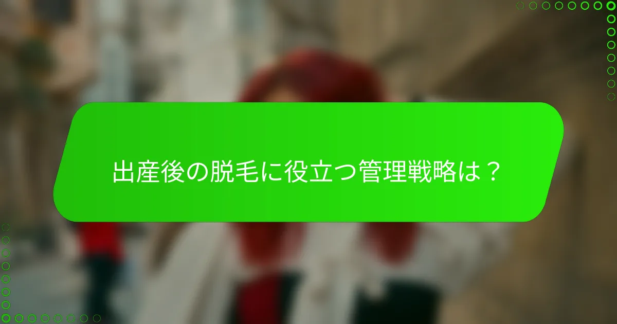 出産後の脱毛に役立つ管理戦略は？
