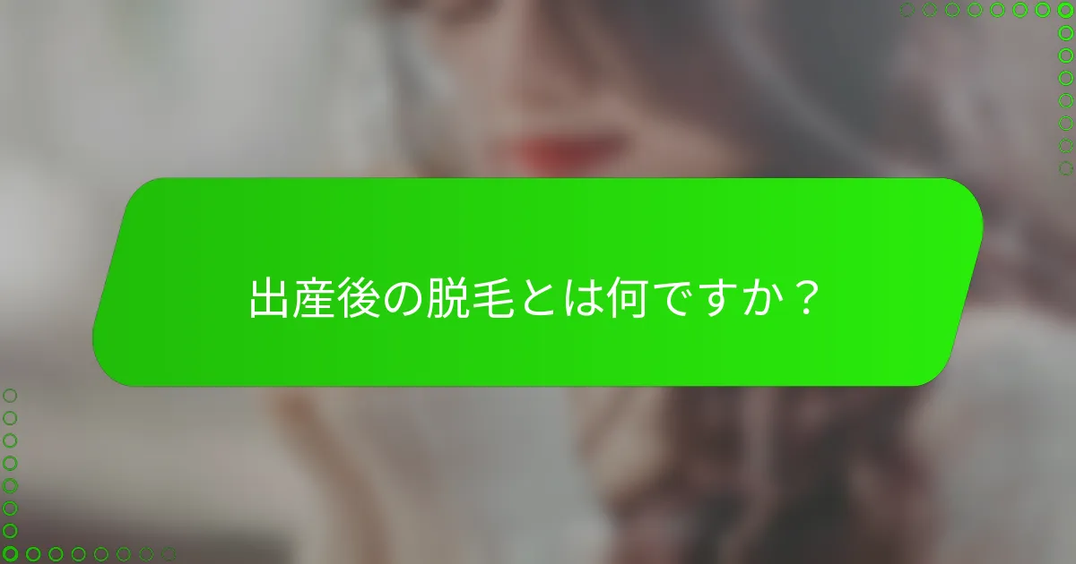 出産後の脱毛とは何ですか？
