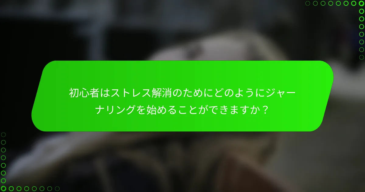 初心者はストレス解消のためにどのようにジャーナリングを始めることができますか？