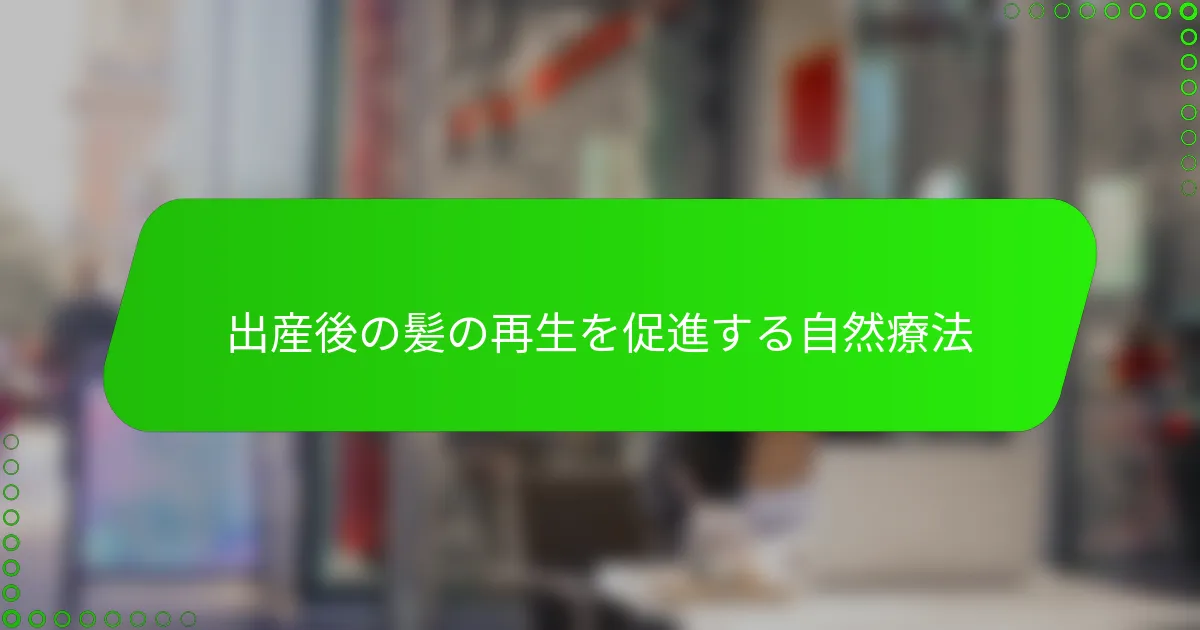 出産後の髪の再生を促進する自然療法