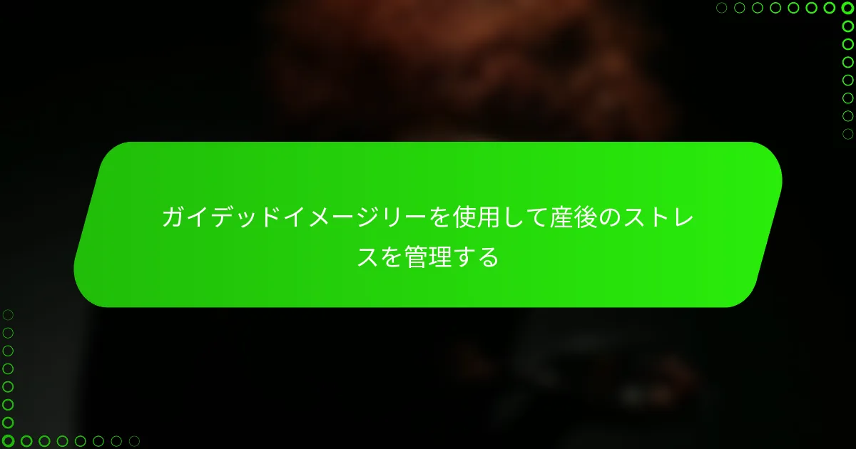 ガイデッドイメージリーを使用して産後のストレスを管理する