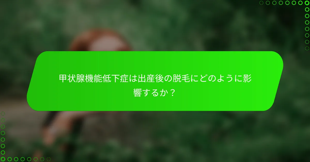 甲状腺機能低下症は出産後の脱毛にどのように影響するか？