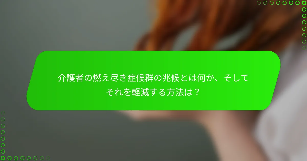 介護者の燃え尽き症候群の兆候とは何か、そしてそれを軽減する方法は？