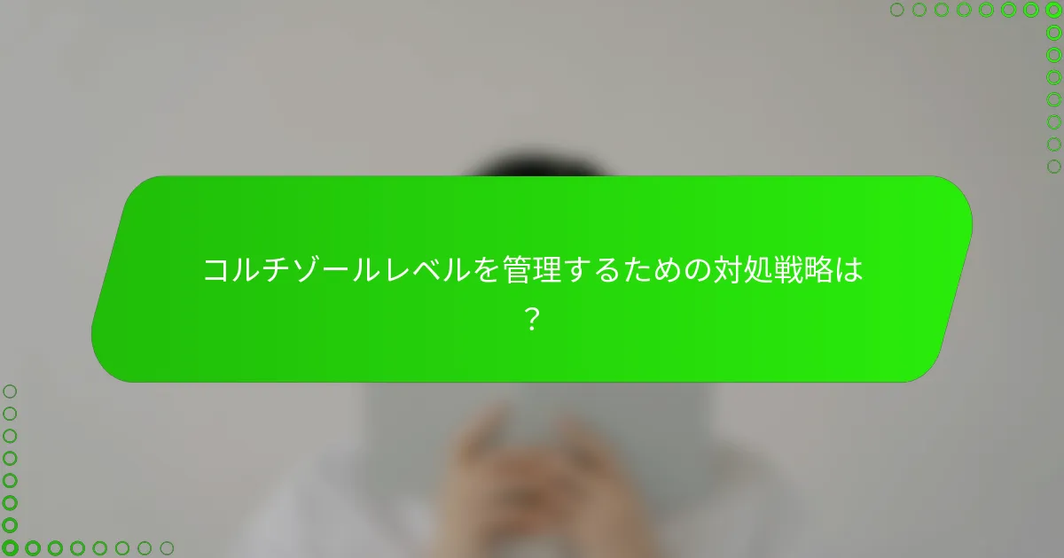 コルチゾールレベルを管理するための対処戦略は?