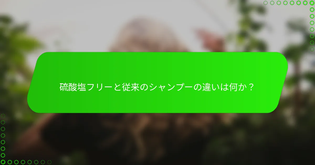 硫酸塩フリーと従来のシャンプーの違いは何か？