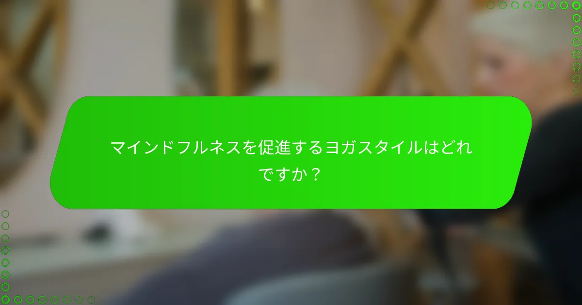 マインドフルネスを促進するヨガスタイルはどれですか？