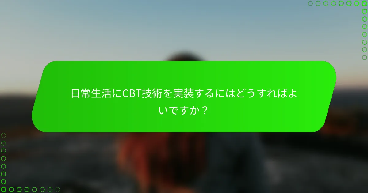 日常生活にCBT技術を実装するにはどうすればよいですか？