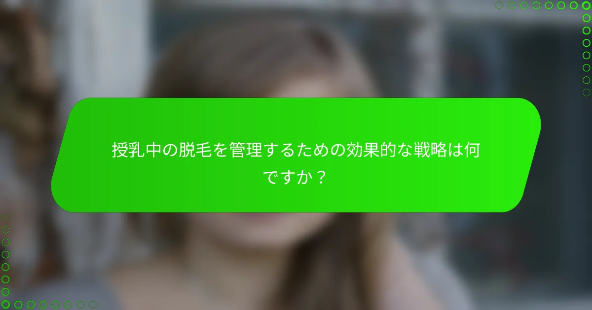 授乳中の脱毛を管理するための効果的な戦略は何ですか？