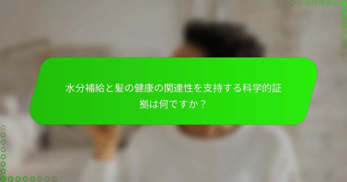 水分補給と髪の健康の関連性を支持する科学的証拠は何ですか?