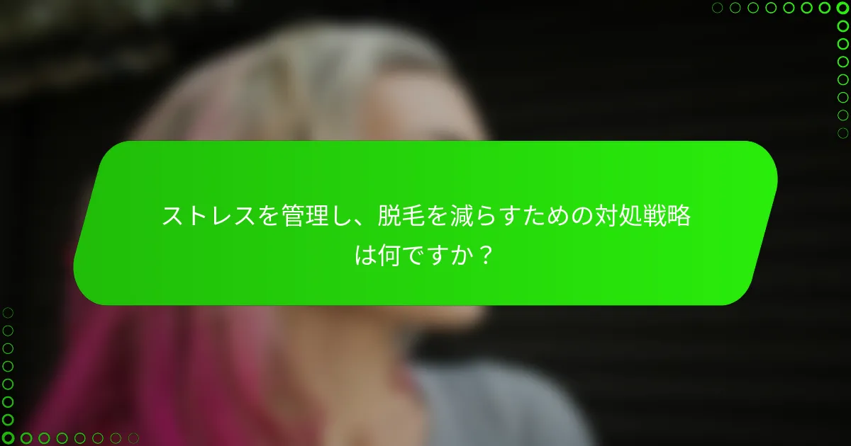 ストレスを管理し、脱毛を減らすための対処戦略は何ですか？