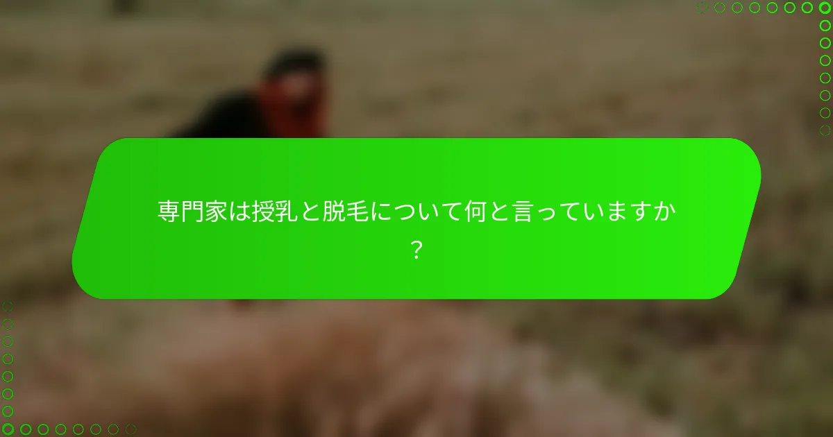 専門家は授乳と脱毛について何と言っていますか？