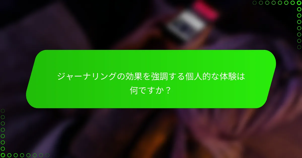 ジャーナリングの効果を強調する個人的な体験は何ですか？